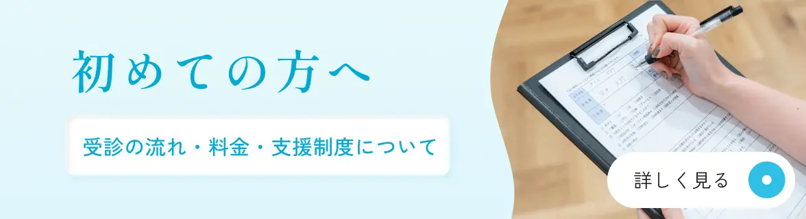 初めての方へ 受診の流れ・料金・支援制度について